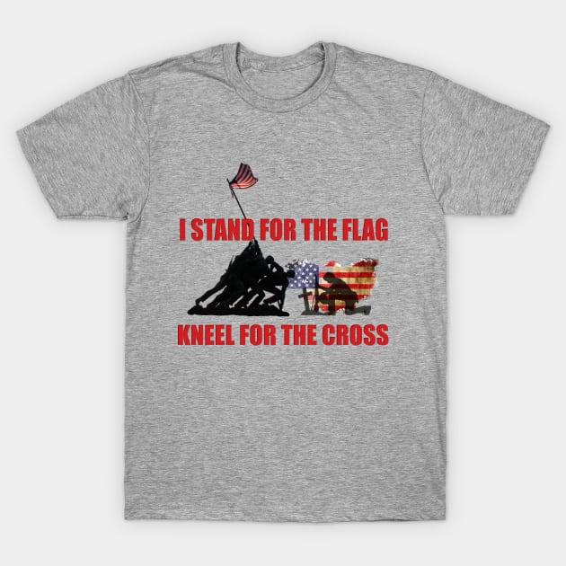 I STAND FOR THE FLAG, KNEEL FOR THE CROSS T-Shirt by D_AUGUST_ART_53